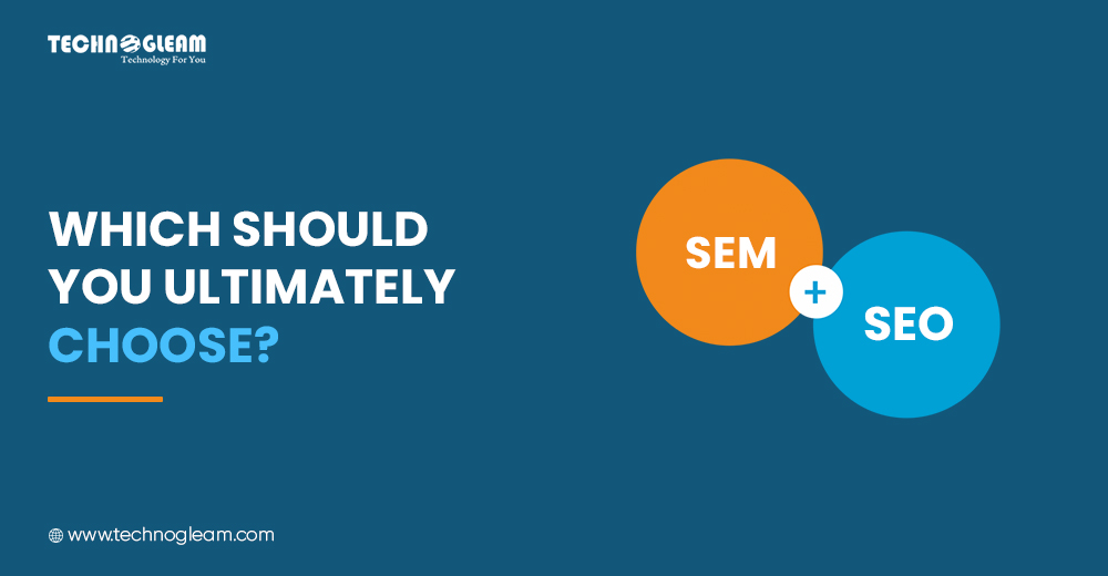 SEM VS SEO- WHICH SHOULD YOU ULTIMATELY CHOOSE?